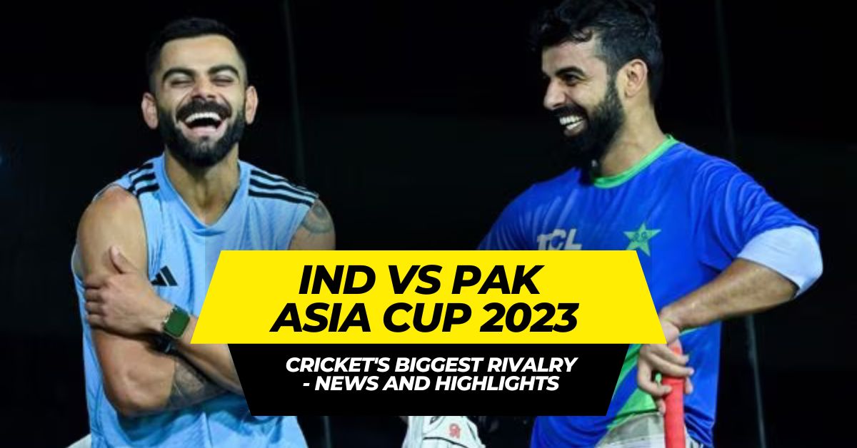 Ind vs Pak Asia Cup 2023: Cricket's Biggest Rivalry - News and Highlights